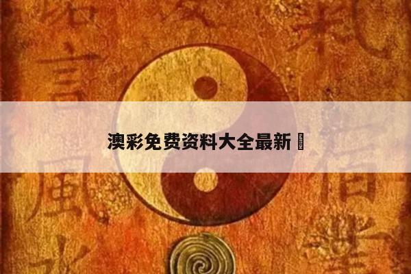 澳彩免费资料大全最新	