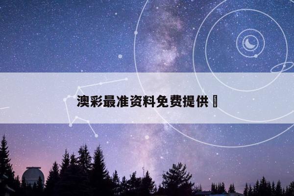 澳彩最准资料免费提供	