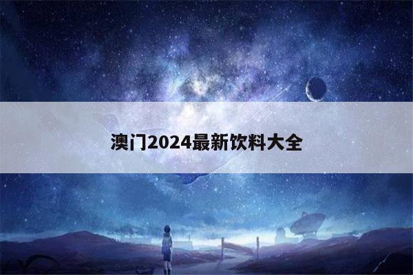 澳门2024最新饮料大全