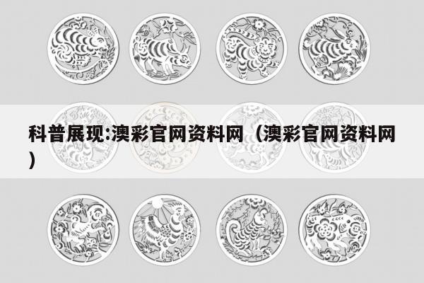 科普展现:澳彩官网资料网（澳彩官网资料网）