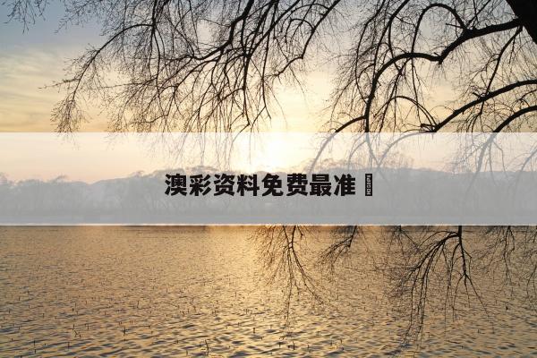 澳彩资料免费最准	