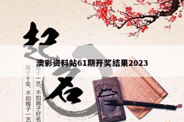 澳彩资料站61期开奖结果2023